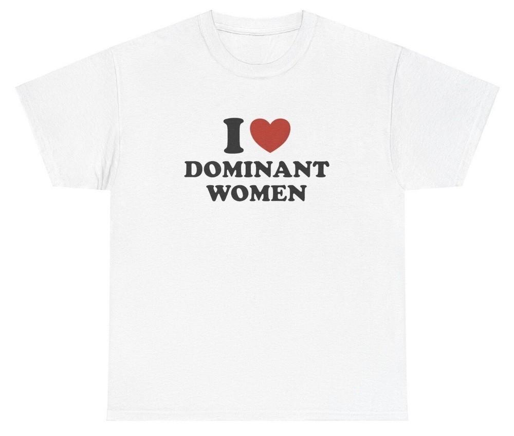 I Love Dominant Women T Shirt Funny Weirdcore Meme Ironic Silly Weird Cursed Tee Unisex T-Shirt S
