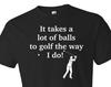 Golf Gift Husband Gift Boyfriend Gift Golf Shirt. Golfer Shirt. Best Golfer Shirt. It Takes A Lot Of Balls To Golf Golfing Shirt #OS151