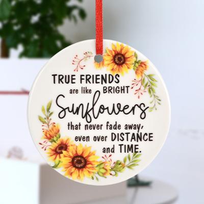 Best Friend Gift Ornament True Friends Are Like Bright Sunflowers That Never Fade Away Ceramic Round Design Fade-resistant Hanging Pendant