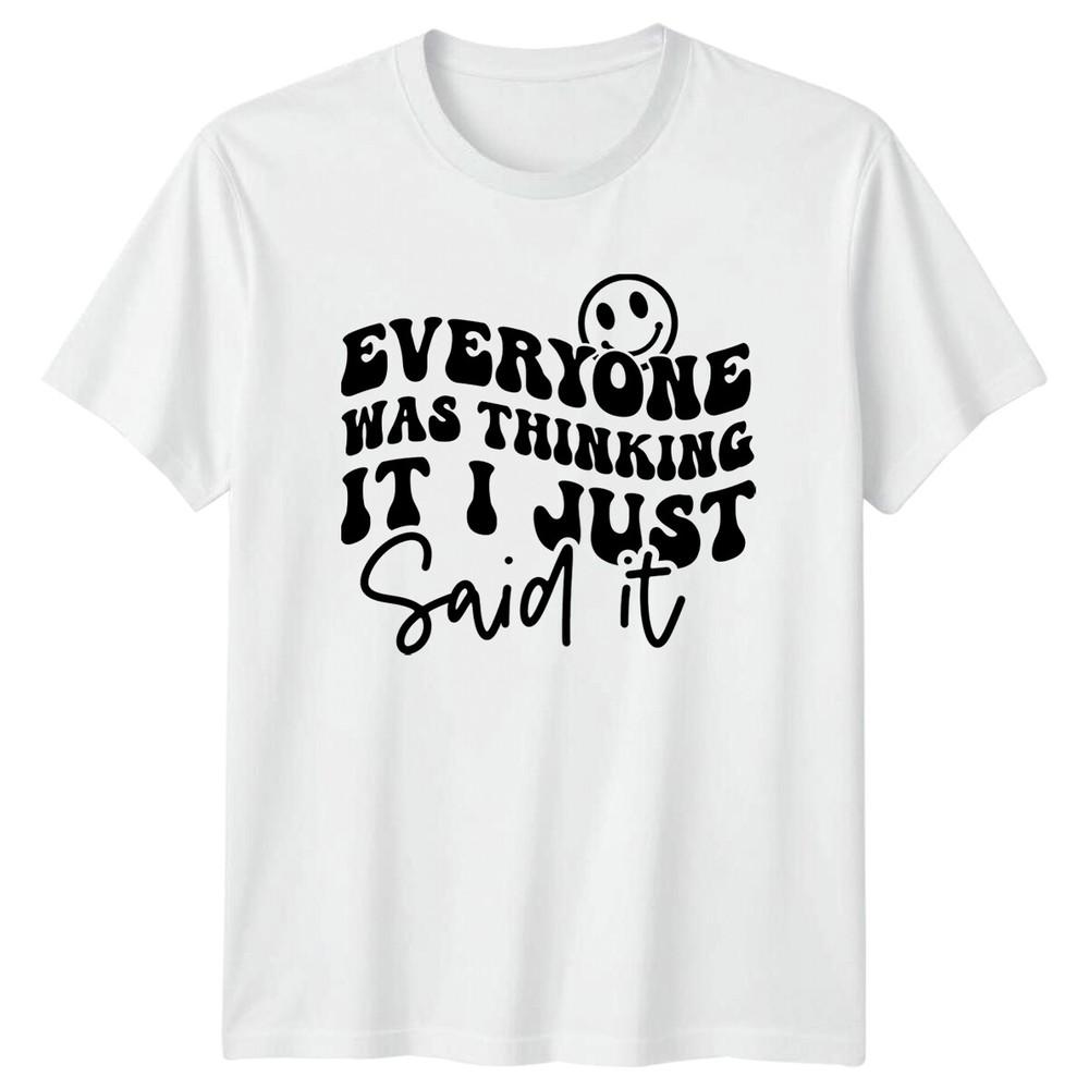 Everyone Was Thinking It I Just Said It Sarcastic Quote TShirt S