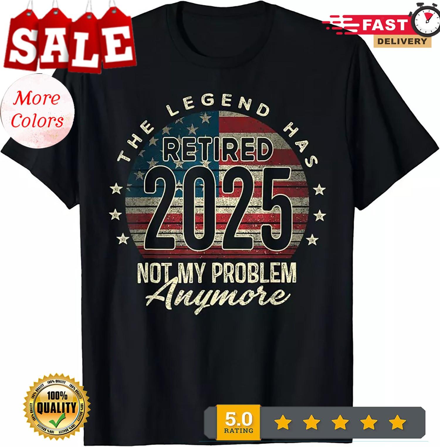 The Legend Has Retired 2025 Not My Problem Anymore Unisex T-Shirt XXXL