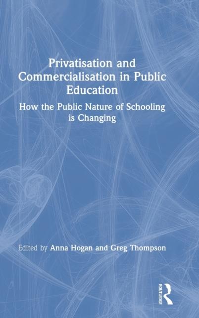 The Privatisation and Commercialisation In Public Education : How the Public Nature of Schooling Is Changing Book