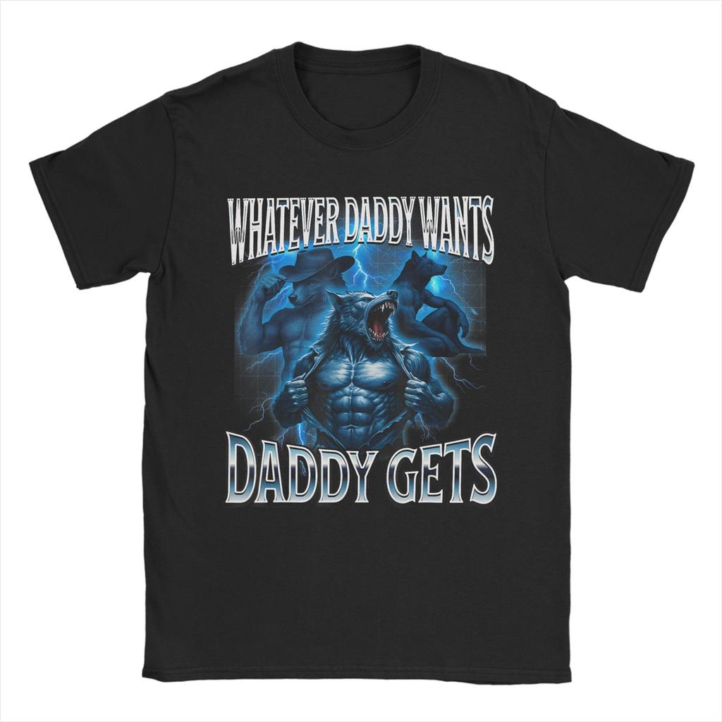 Whatever Daddy Wants Daddy Gets Print T Shirt Men Women Cotton Tee Shirt Clothing
