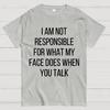 I Am Not Responsible For What My Face Does When You Talk Unisex 100% Cotton Summer Casual Cool Loose T-Shirt