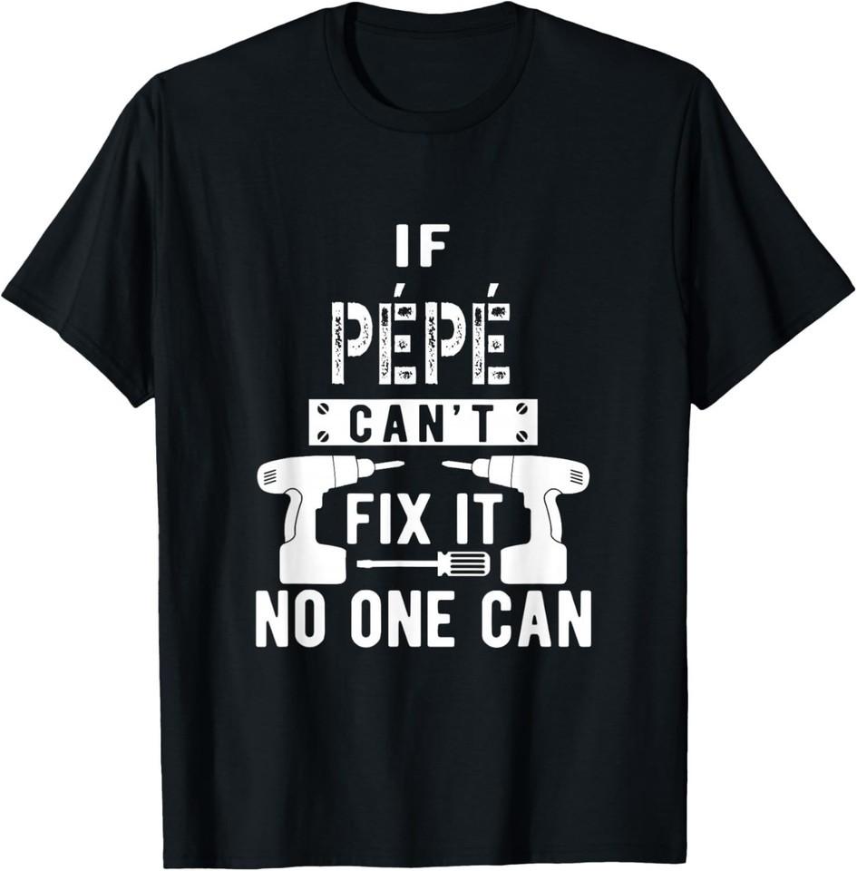 If Pépé Can t Fix It No One Can France French Grandpa T-Shirt UNISEX S-3XL 2XL