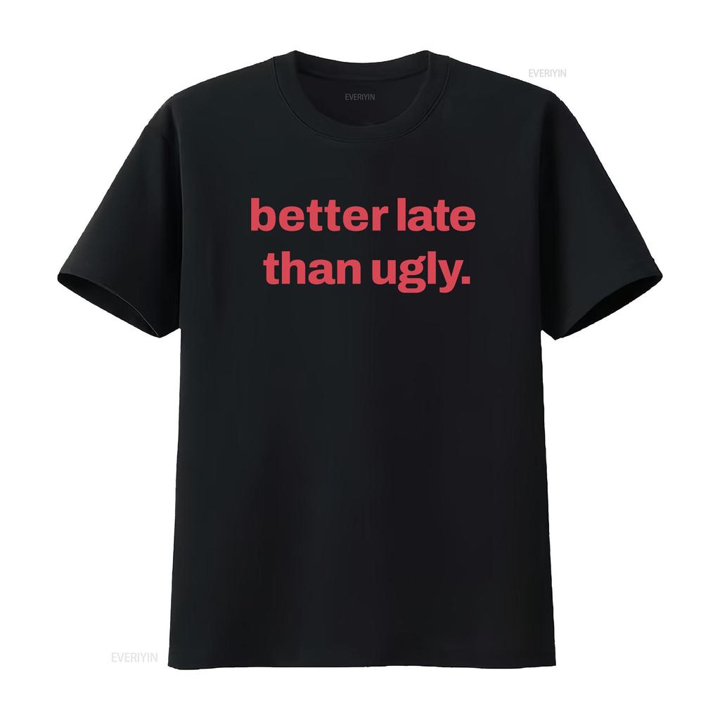 Better Late Than Ugly T Shirt Color Options Streetwear Funny for Friends Casual Style Perfect Birthdays Fun Relaxed Wear