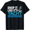 Drop It Like It's Yacht Funny Yacht Boating Ship Cruise Sea T-Shirt