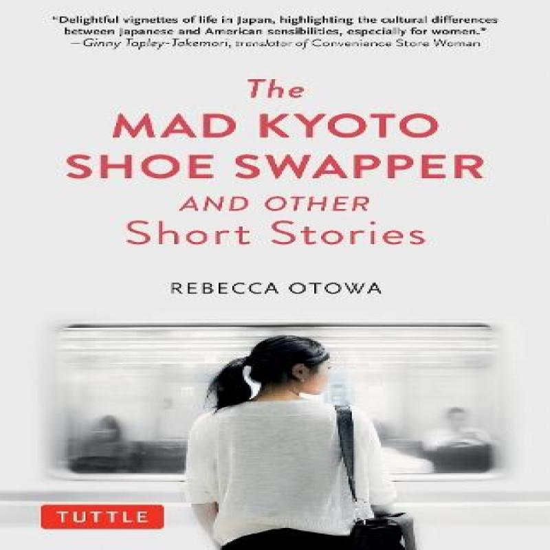 The Mad Kyoto Shoe Swapper and Other Short Stories by Rebecca Otowa Hardback Book 9780804856577