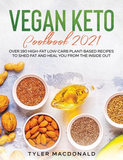 The Vegan Keto Cookbook 2021 : Over 190 High-Fat Low-Carb Plant-Based Recipes To Shed Fat and Heal You from the Inside Out Book