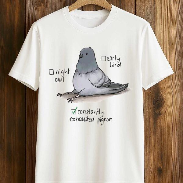 Constantly Exhausted Pigeon Shirt
