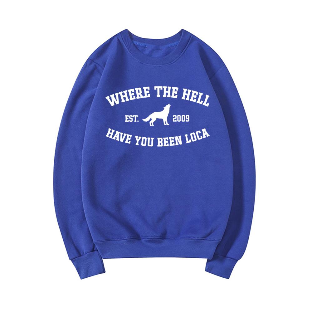 Where The Hell Have You Been Loca Sweatshirt Twilight Pullovers Unisex Long Sleeve Crewneck Sweatshirts Women Graphic