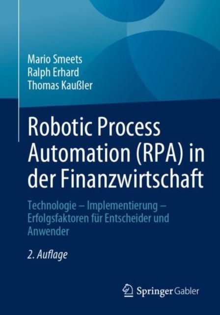 كتاب Robotic Process Automation (RPA) In Der Finanzwirtschaft : Technologie ??? Implementierung ??? Erfolgsfaktoren Fur Entscheider Und Anwender