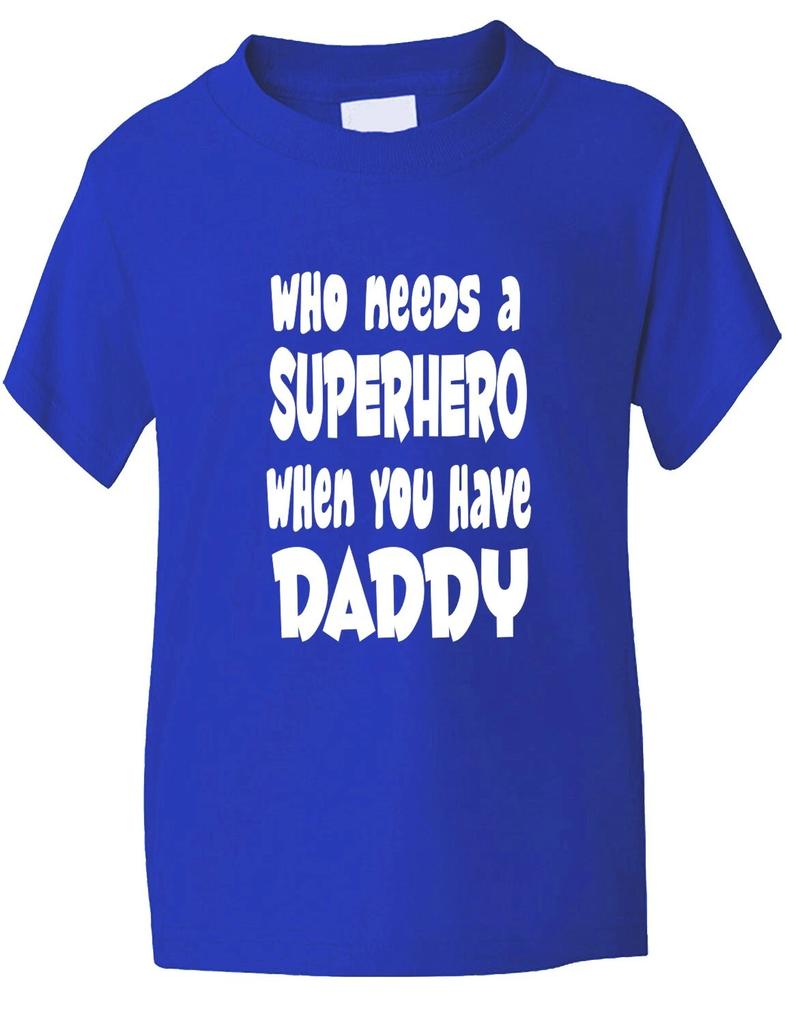 Who Needs Superhero Have Daddy Funny Kids T shirtAge 1-13