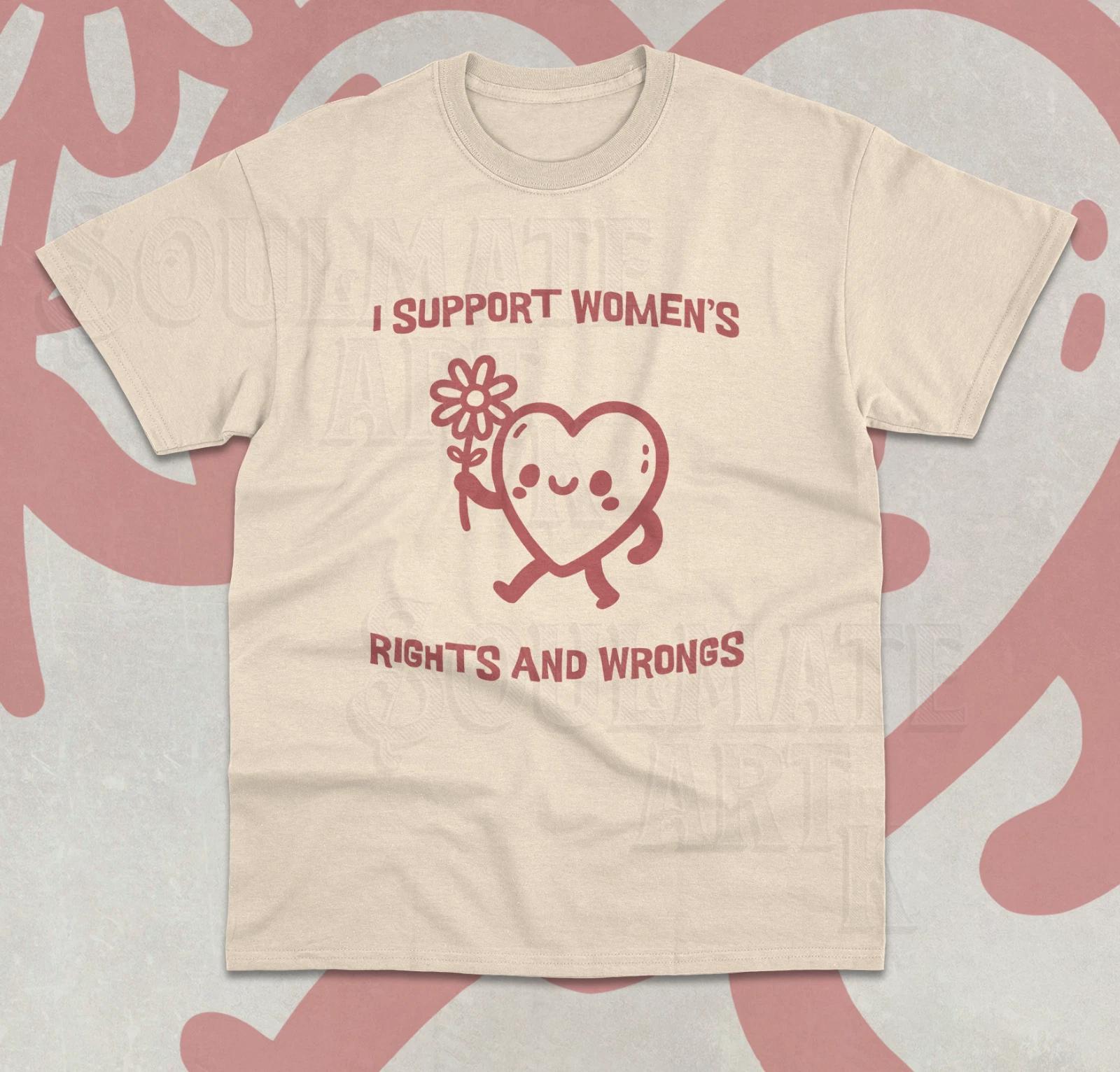 I Support Women s Rights And Wrongs T-Shirt Funny Meme Cute Feminist Shirt XL