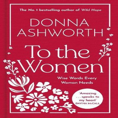 To the Women  The New Collection of Wise Words Every Woman Needs by Donna Ashworth Hardback Book 9781785307164