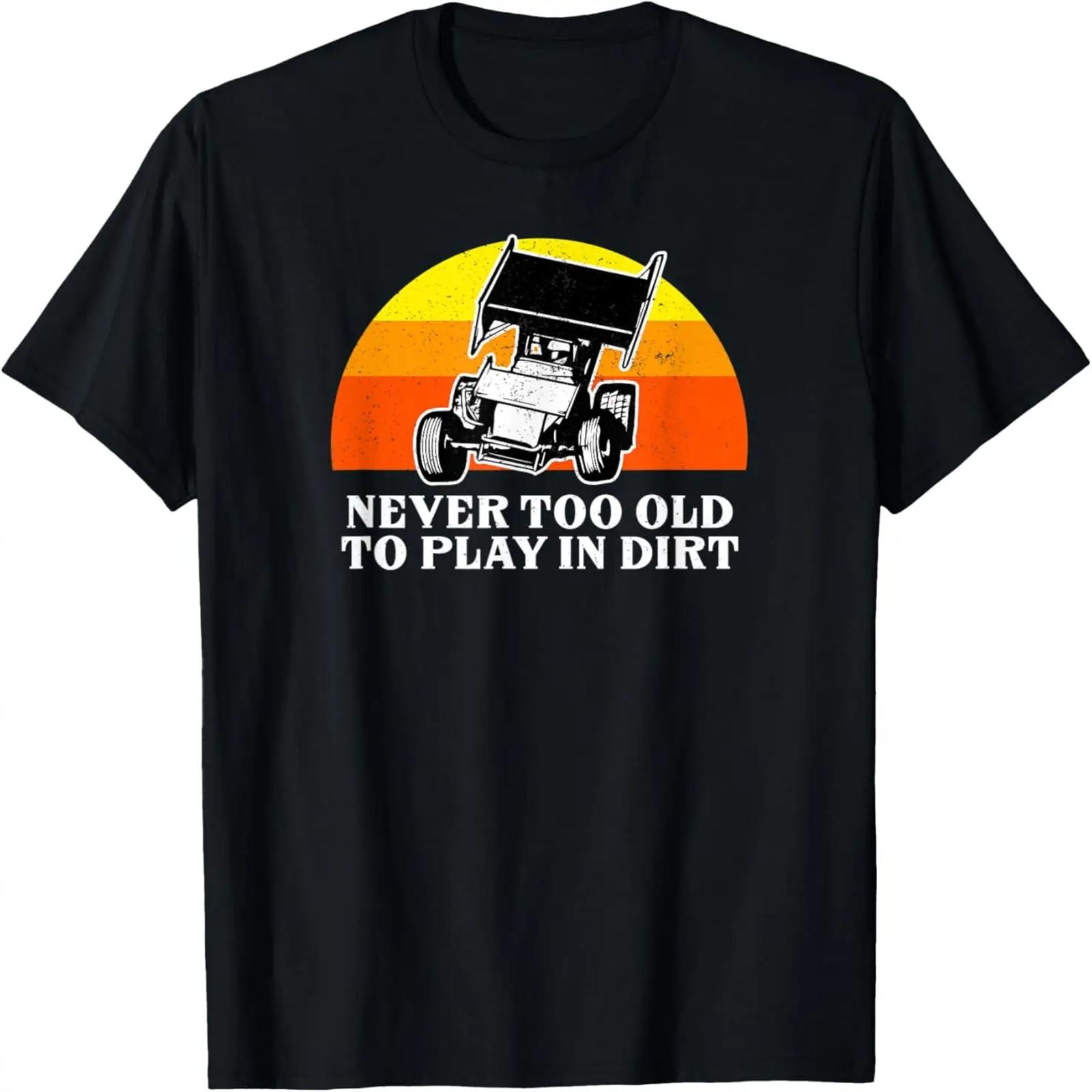 

Sprint Car Racing Never Old Play Dirt Track Race Fan Gift T-Shirt XXXXXL