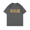 Im Just Here for The Beer Funny Meme Tshirt Unisex Women Casual Oversized Ocollar Tees Unisexs Soft Cotton Short Sleeve T Shirts