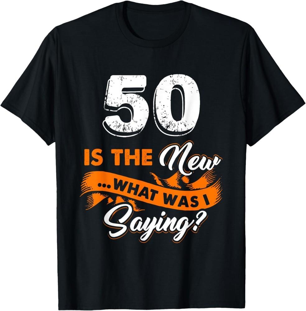 Funny 50th Birthday Is The New What Was I Saying 50 Years T-Shirt Unisex T-Shirt XXXXL