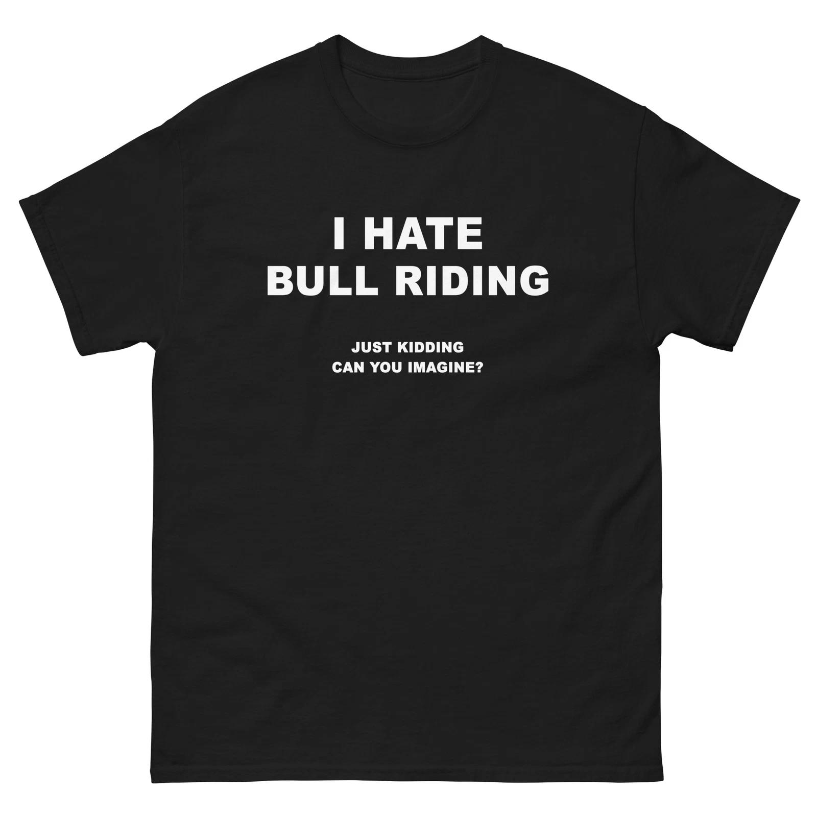 I Hate Bull Riding Just Kidding Funny T-Shirt Joke Shirt 2XL