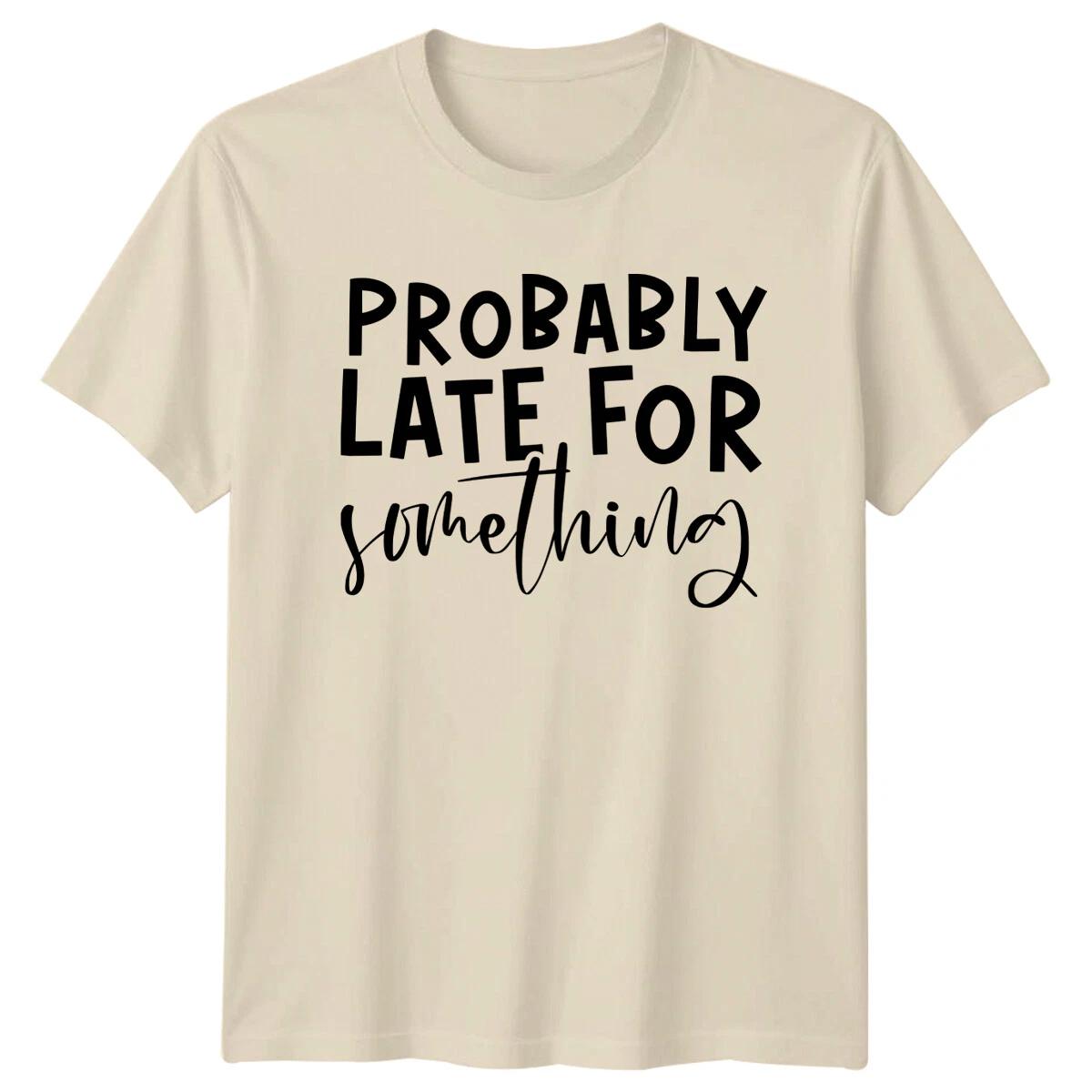 Probably Late For Something Sarcastic Funny Saying Graphic T-Shirt XXL