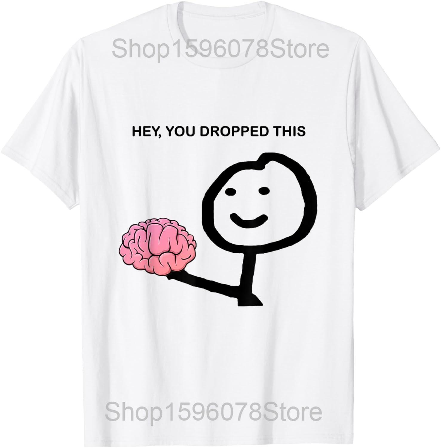 Hey You Dropped This Brain Funny Meme T Shirts Men Women Cotton Humor Streetwear Tee Shirt Short Sleeve Unisex Loose Clothing S