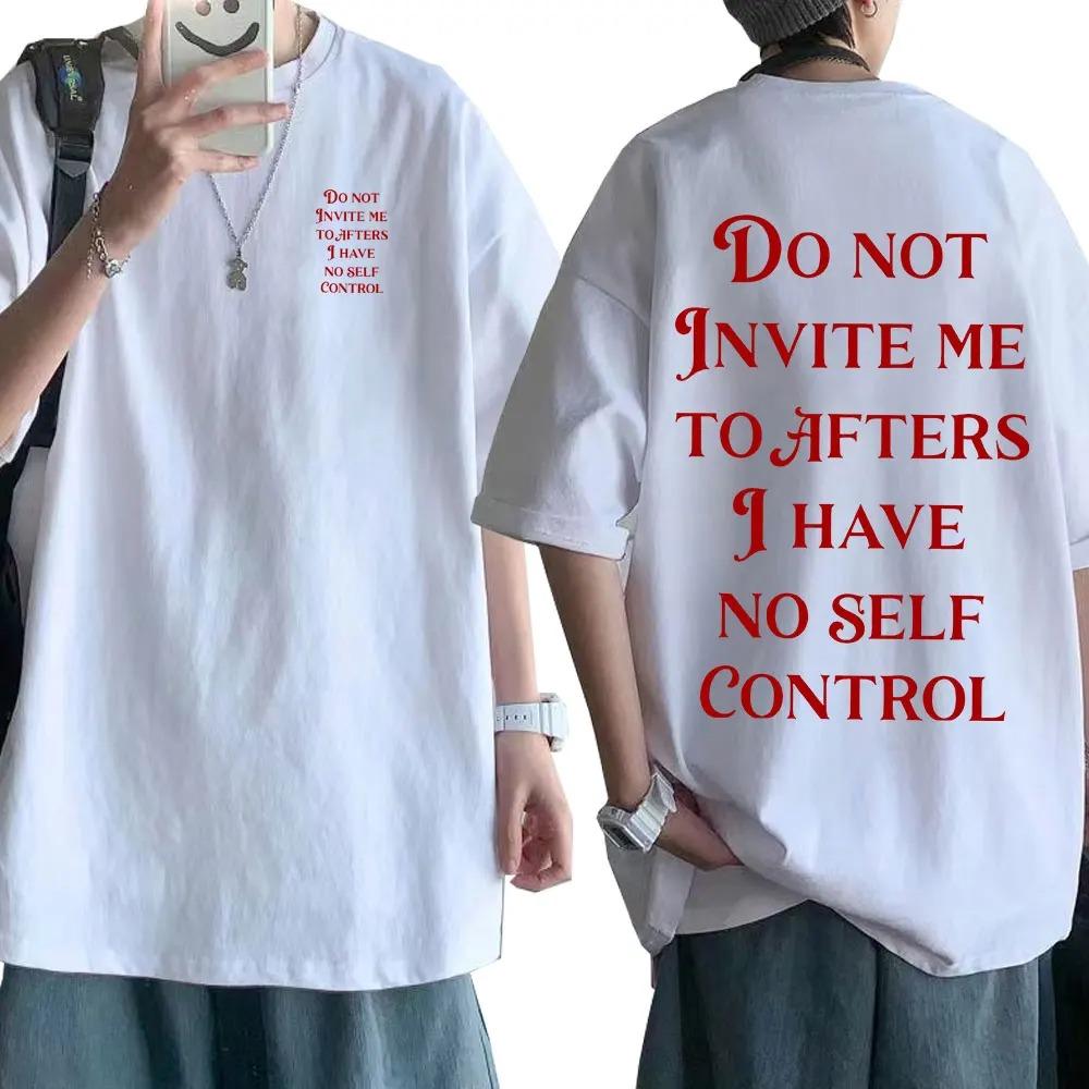 Do Not Invite Me To Afters I Have No Self Control Same Style Funny Mene Print TShirt Men Women Cotton Casual Oversize Summer Tee S