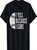 Funny Baseball Fan Humor I Yell Because I Care Baseball Dads T-Shirt
