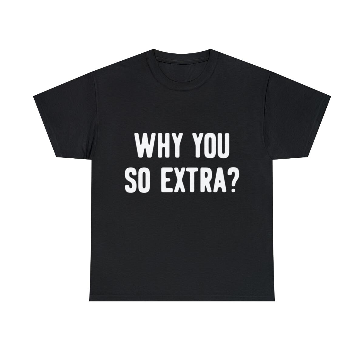 Why You So Extra Graphic Tee Shirt, S-5XL XXXL