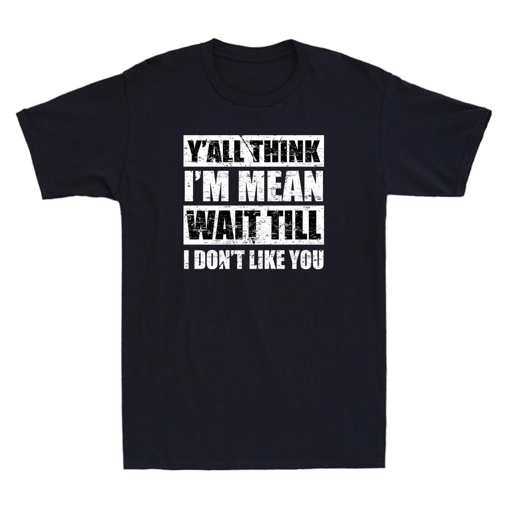 Y all Think I m Mean Wait Till I Don t Like You Funny Saying Vintage Men T-Shirt M