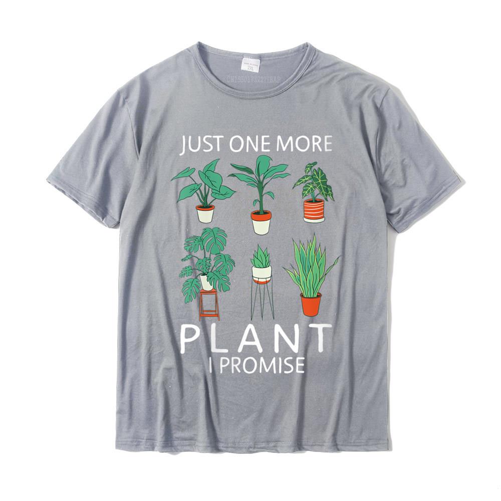 Womens Just one more Plant i Promise Funny Plant Lover Gardening TShirt Geek Unisexs Tshirts New Cotton Tops Tees Fashionable