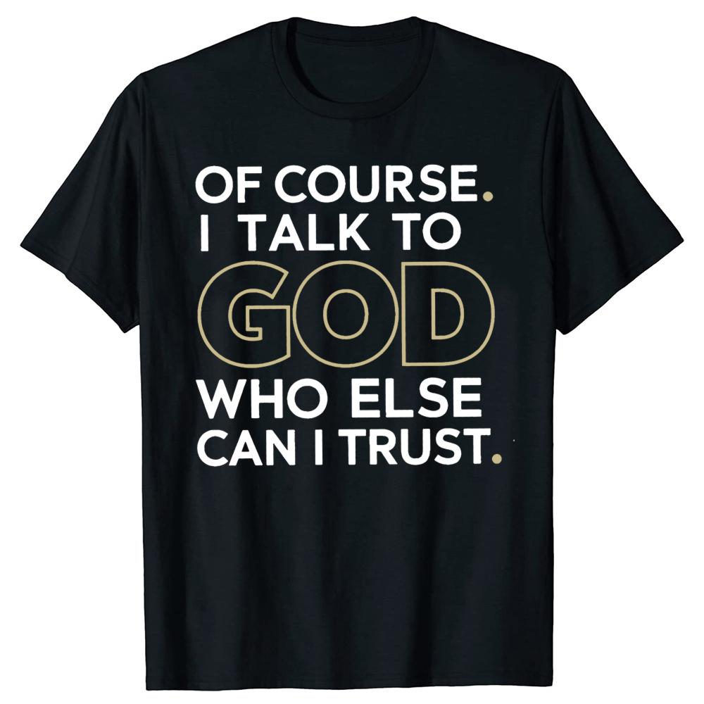 Of Course I Talk To God Who Else Can I Trust Tshirts Men Casual 100 Cotton Loose Oversized Crewneck Collar Hip Hop T Shirt