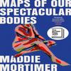 Maps of Our Spectacular Bodies by Maddie Mortimer Hardback Book 9781529069365