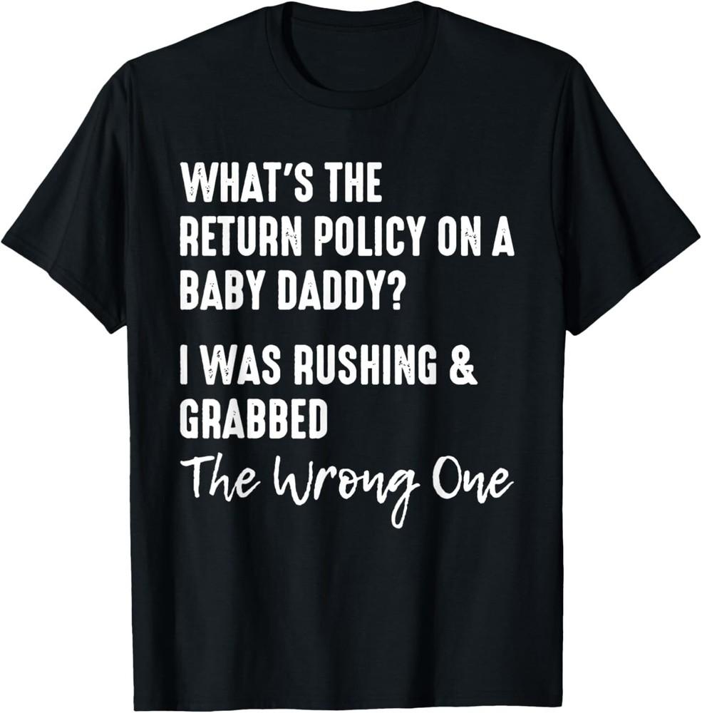 What s The Return Policy On A Baby Daddy I Was Rushing T-Shirt TRENDING Unisex T-Shirt XXXL