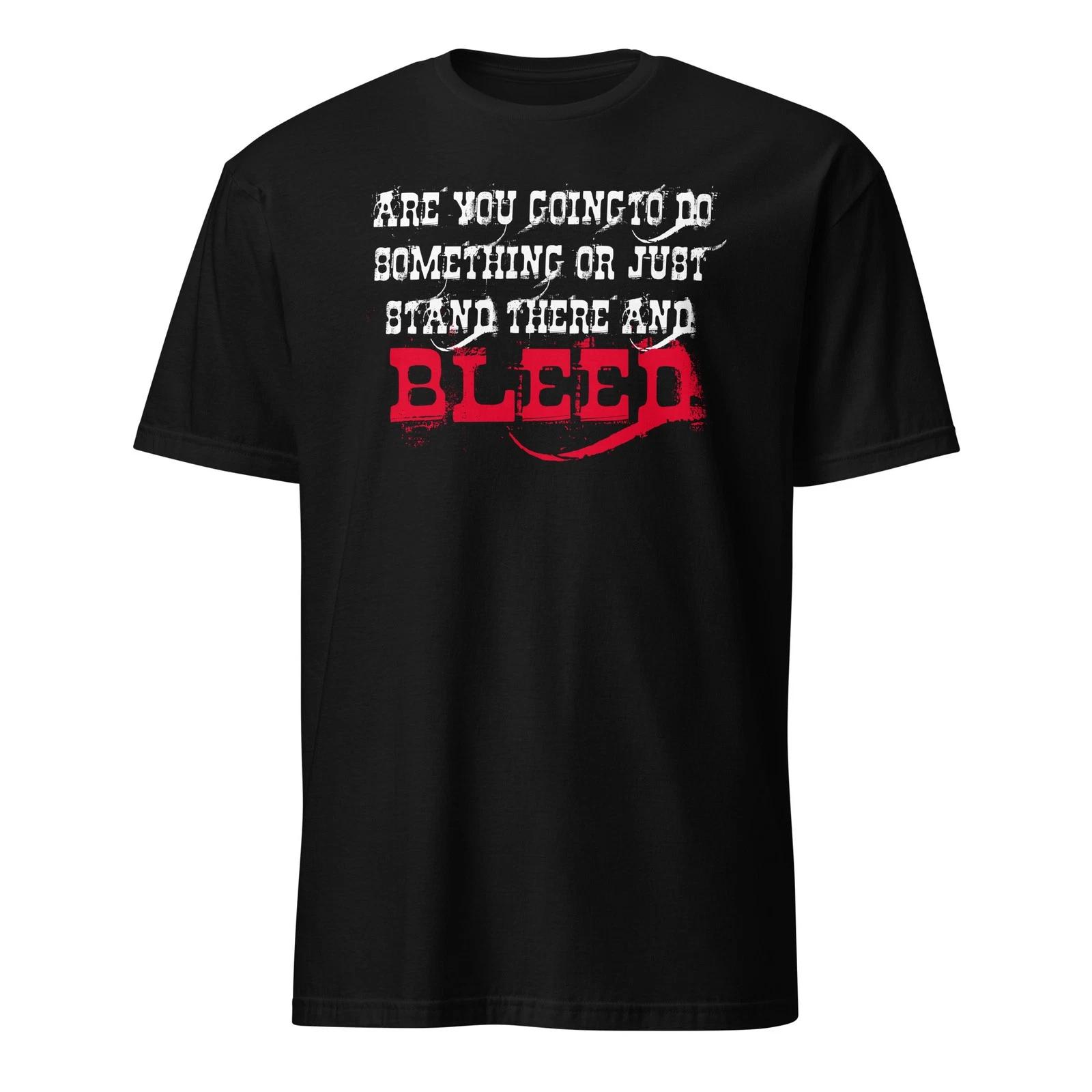 

Are You Going To Do Something Or Just Stand There And Bleed - Unisex T-Shirt XL