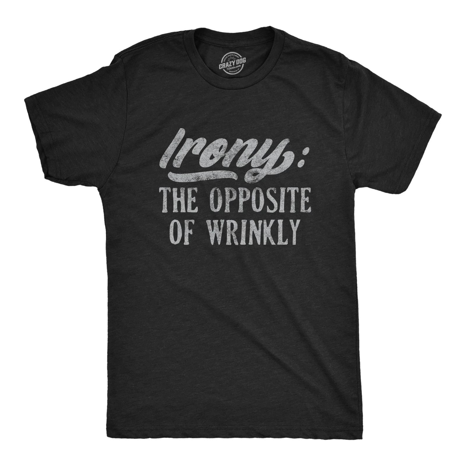 Mens Irony The Opposite Of Wrinkly T Shirt Funny Sarcastic Pun Novelty Tee XXXL