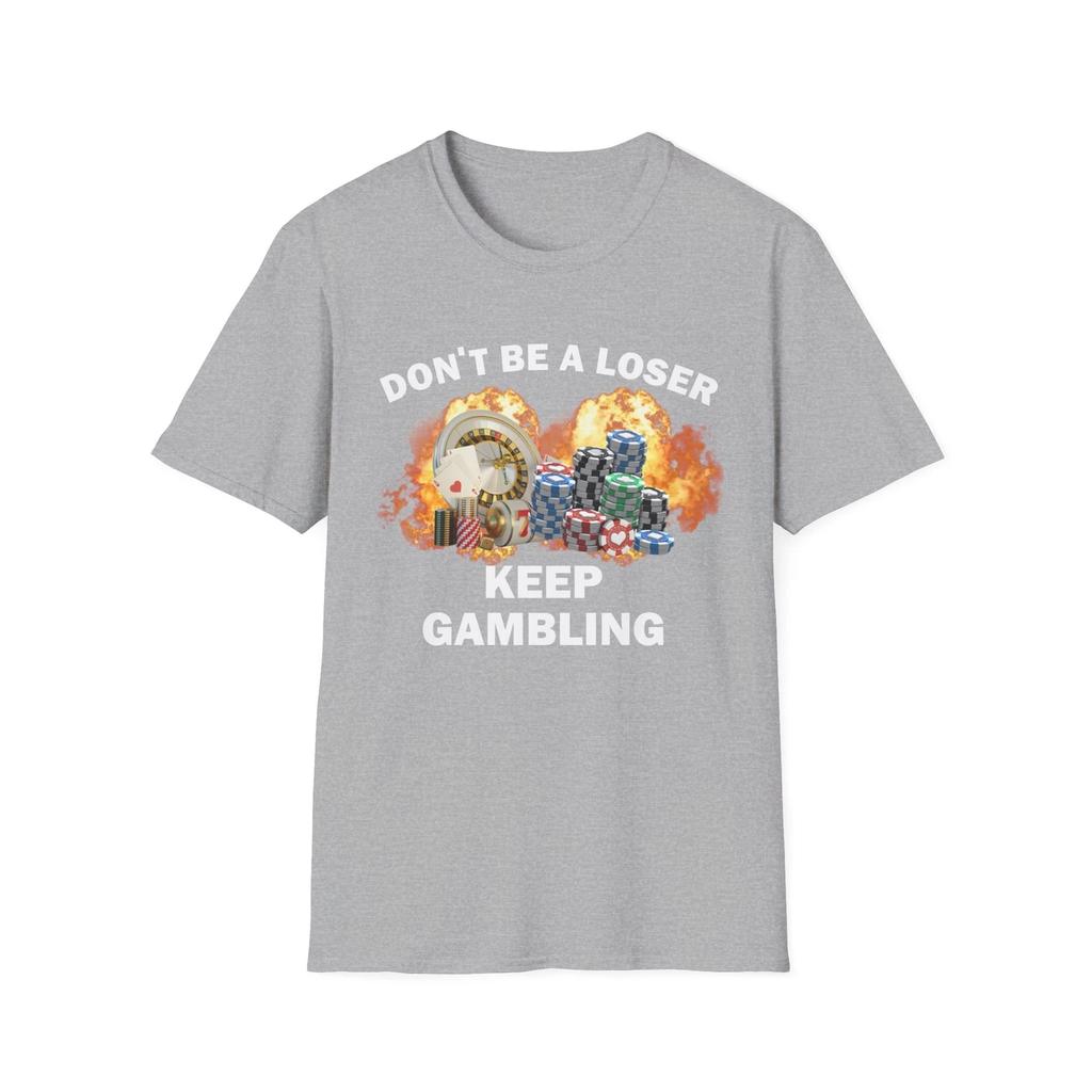 Dont Be A Loser Keep Gambling T Shirt Humor Tee Funny Gift Meme Unisex Offensive Funny TShirt Satire Shirt New Satire Clothing