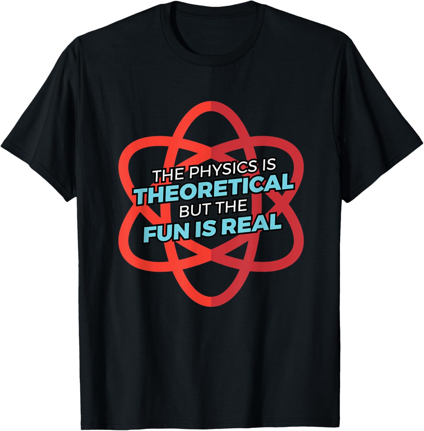 The Physics Is Theoretical But The Fun Is Real Gift T-Shirt Unisex T-Shirt S