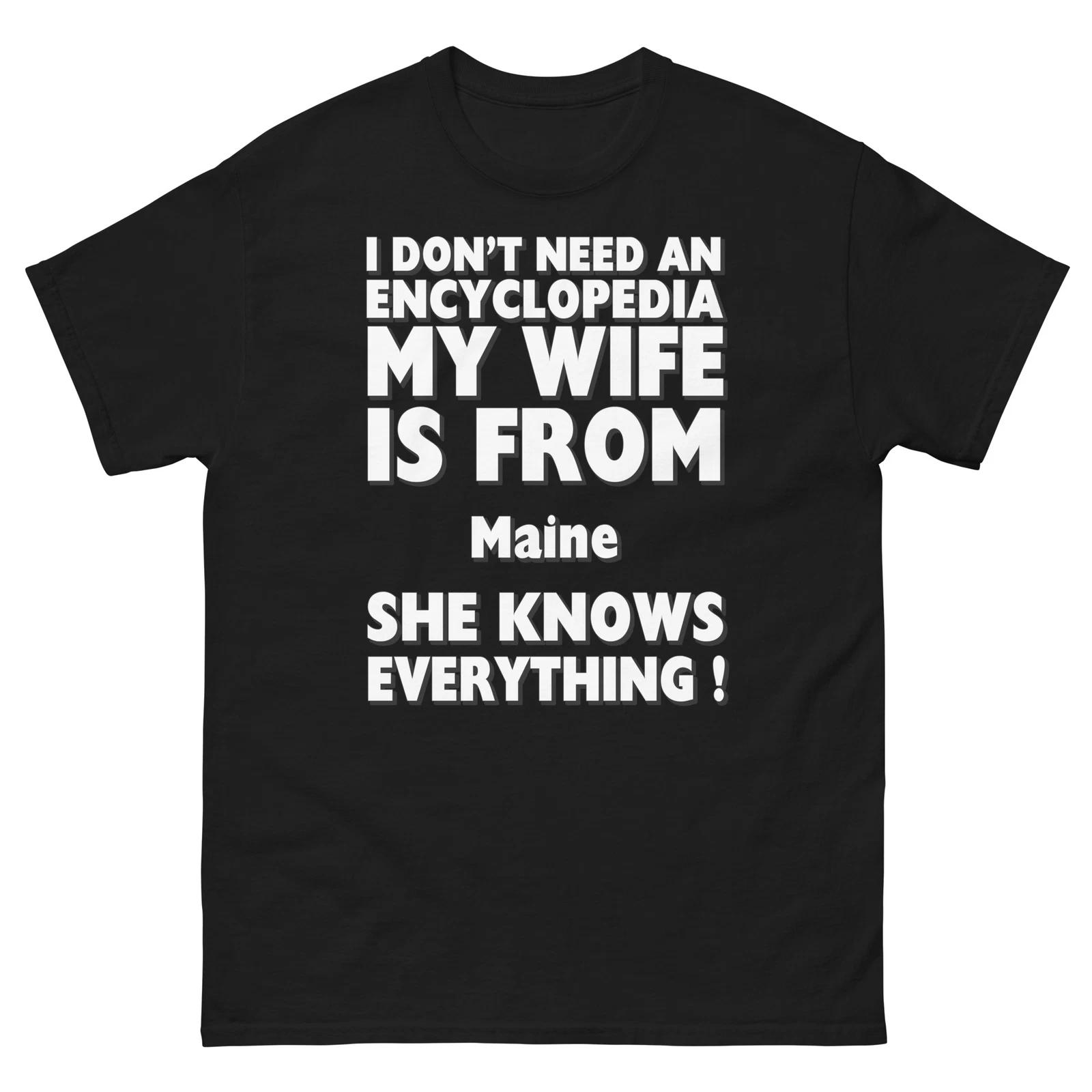 Maine I Don t Need An Encyclopedia My Wife Knows Everything T-Shirt S