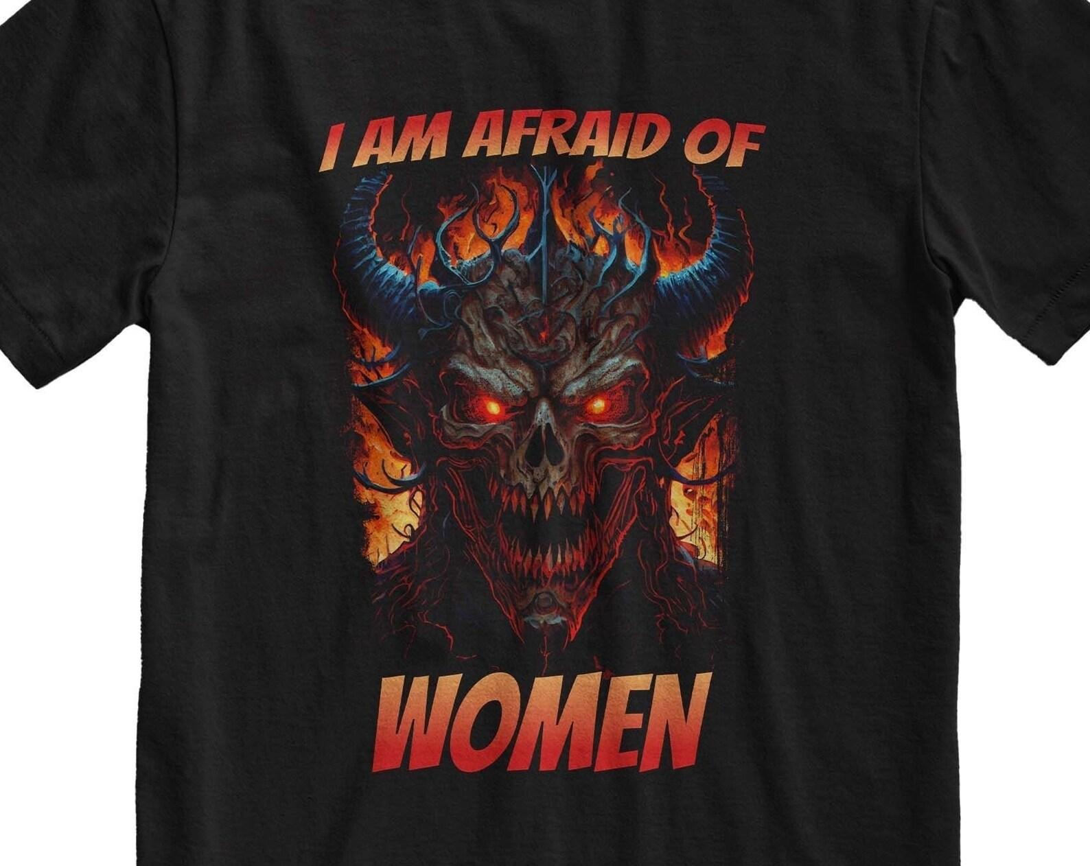 I Am Afraid Of Women T-Shirt, Funny Graphic Tee, Horror Demon Shirt 4XL