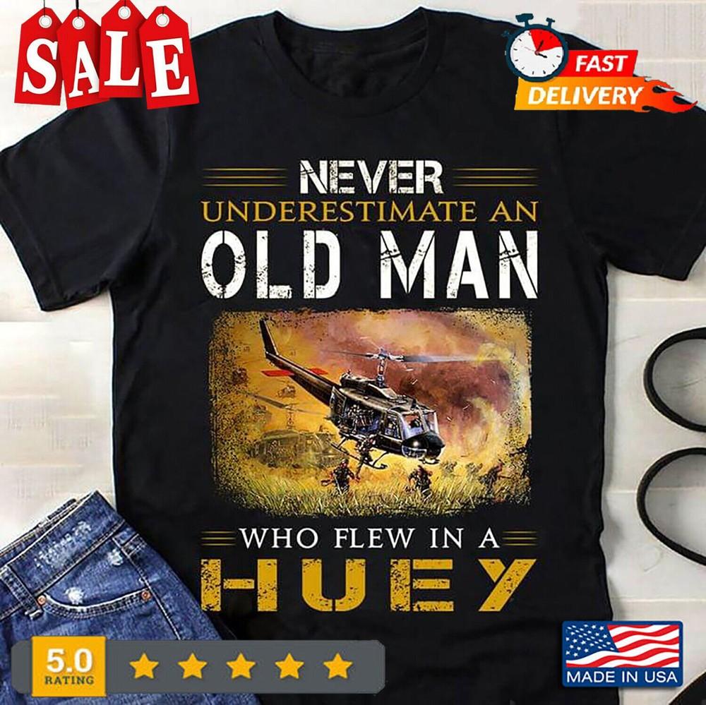 Never Underestimate An Old Man Who Flew In A Huey New Version Shirt 4XL