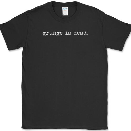 Grunge Is Dead T-Shirt Funny Music Humor Gift Novelty Text Tee