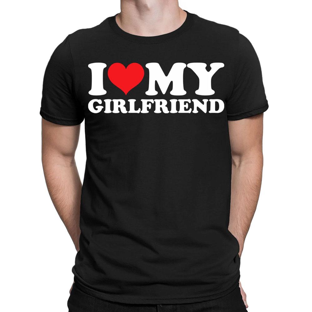 Love My Girlfriend Boyfriend Joke Birthday Valentines Day Funny Gift T Shirt Woman Man Fashion Casual Cotton Graphic T Shirts