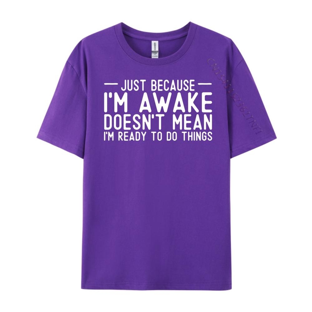 Teens Sarcastic Just Because I M Awake I M Not Ready To Do Vintage T Shirt Men T Shirt Homme Happy New Years