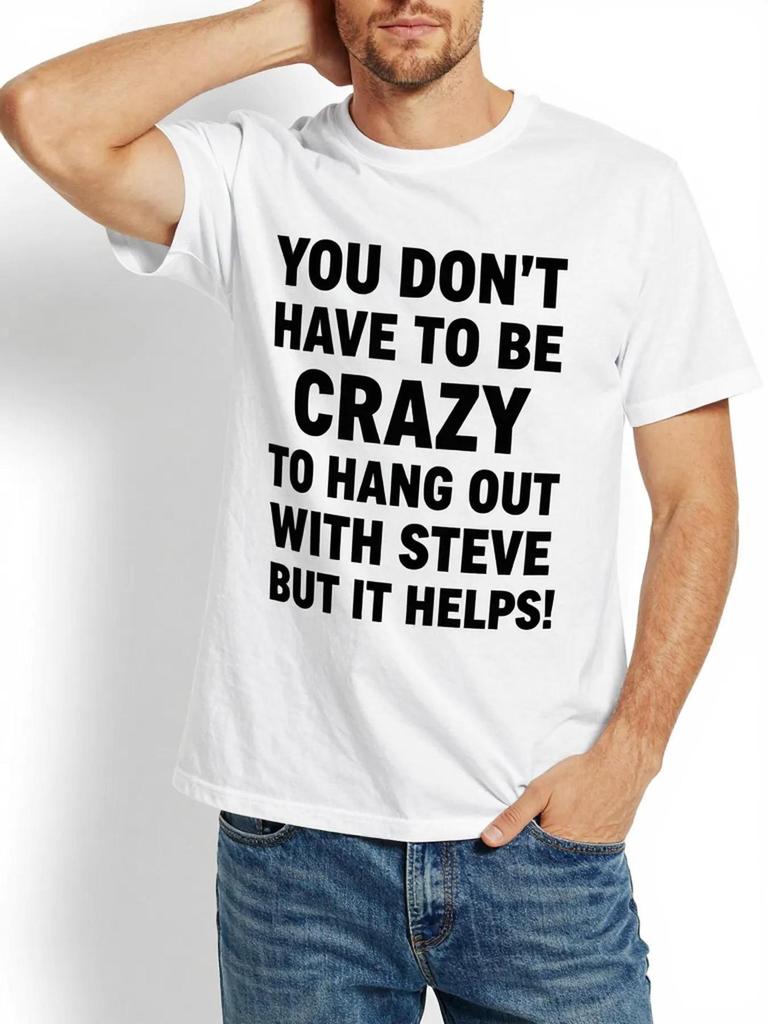 Funny "You Don'T Have to Be Crazy to Hang Out with Steve" T-Shirt - 100% Crew Neck Tee Suitable for Men & Women, Humorous Gift Idea for Dads, Casual S