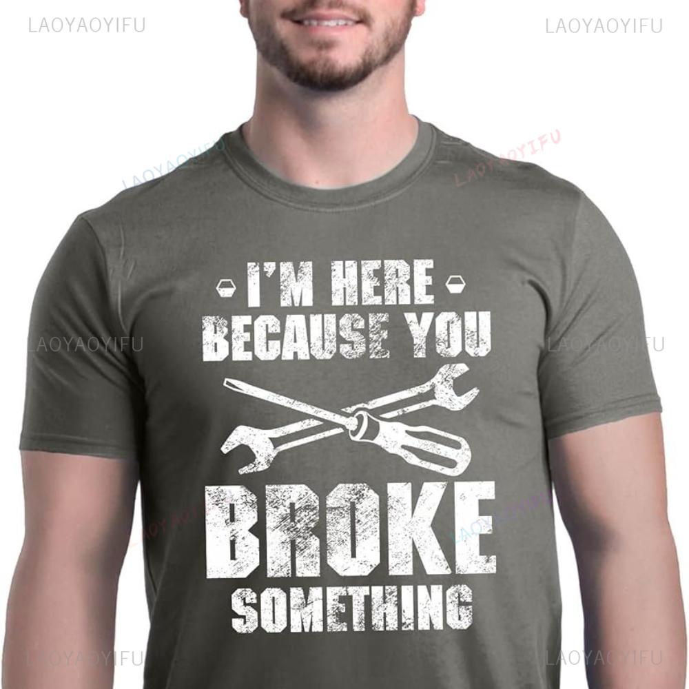 I'm Here Because You Broke Something T-Shirt Woman Man Vintage Beach Vacation Cotton s Camise