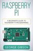 The Raspberry Pi : A Beginner's Guide To Raspberry Pi Programming Book