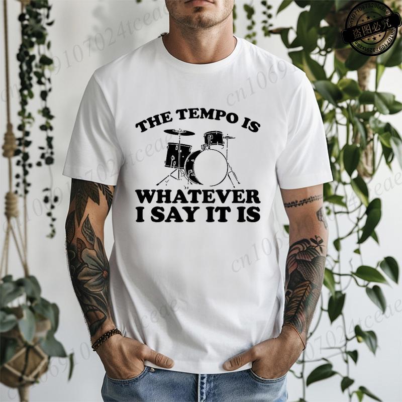 The Tempo Is Whatever I Say It Is Printed Mens Women TShirts Funny Drummer Shirt Short Sleeve TShirts Summer Fashion Tees