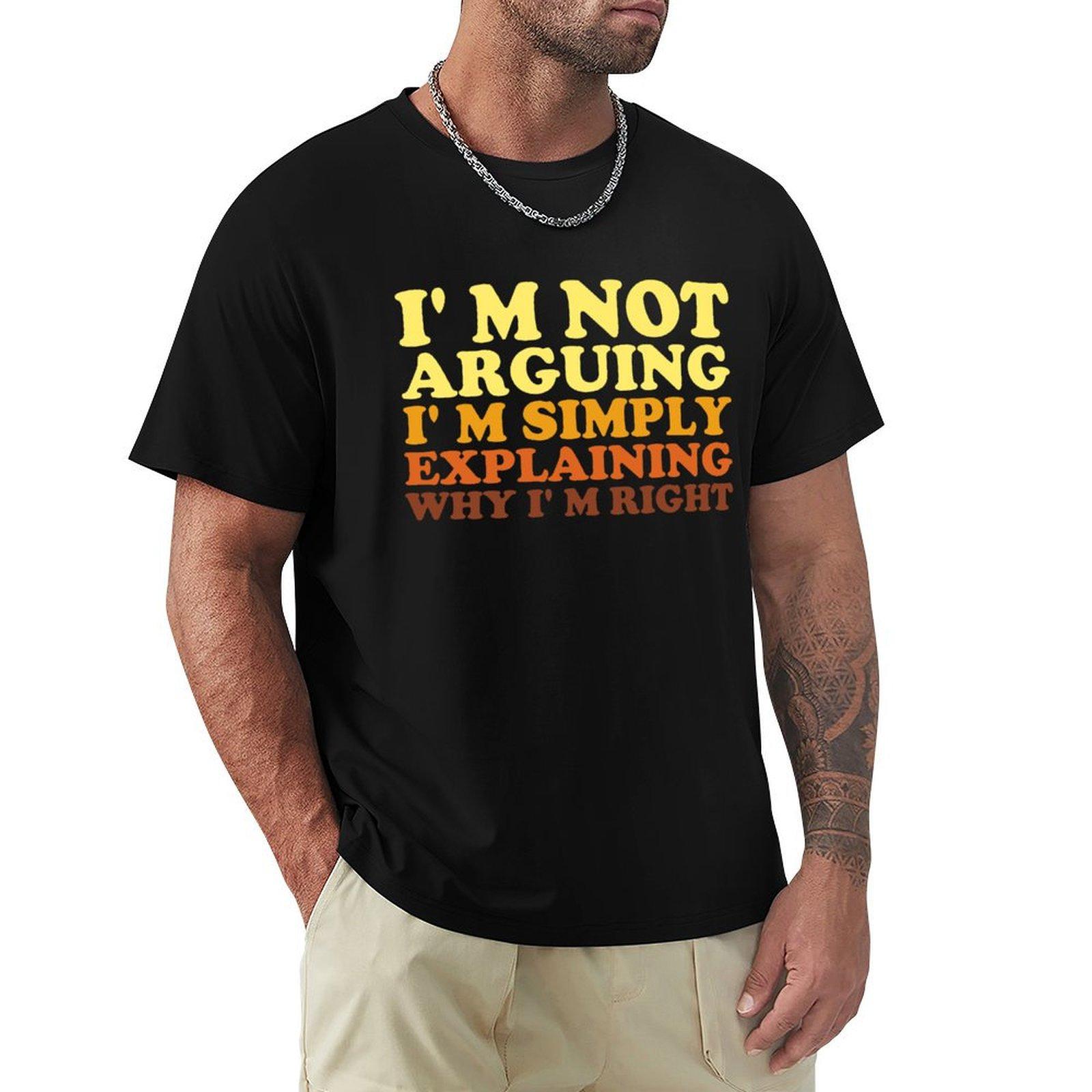Im not arguing Im simply explaining why Im right  funny TShirt graphic tee shirt plus sizes t shirts for men graphic 4XL