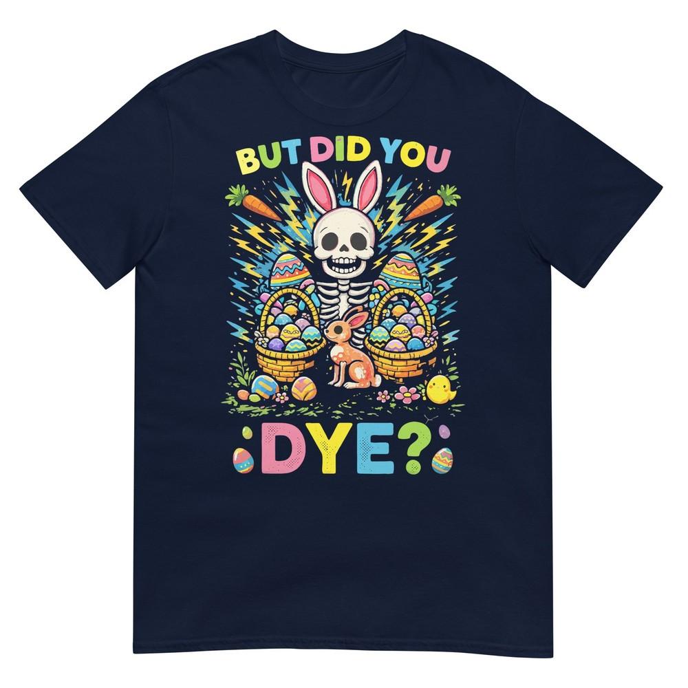 But Did You Dye Skeleton Eggs Funny Easter Bunny TShirt S