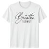 Breathe Slowly TShirt Mindfulness Lifestyle Birthday Gift For Him And Her